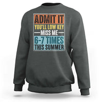 Admit It You Will Low key Miss Me 67 Times This Summer Sweatshirt Last Day Six Seven Meme
