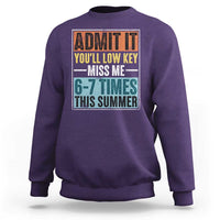 Admit It You Will Low key Miss Me 67 Times This Summer Sweatshirt Last Day Six Seven Meme