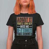 Admit It You Will Low key Miss Me 67 Times This Summer T Shirt For Women Last Day Six Seven Meme