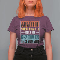 Admit It You Will Low key Miss Me 67 Times This Summer T Shirt For Women Last Day Six Seven Meme