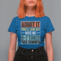 Admit It You Will Low key Miss Me 67 Times This Summer T Shirt For Women Last Day Six Seven Meme
