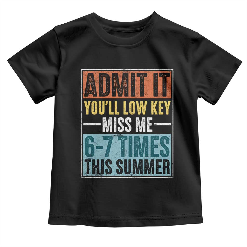 Admit It You Will Low key Miss Me 67 Times This Summer Toddler T Shirt Last Day Six Seven Meme