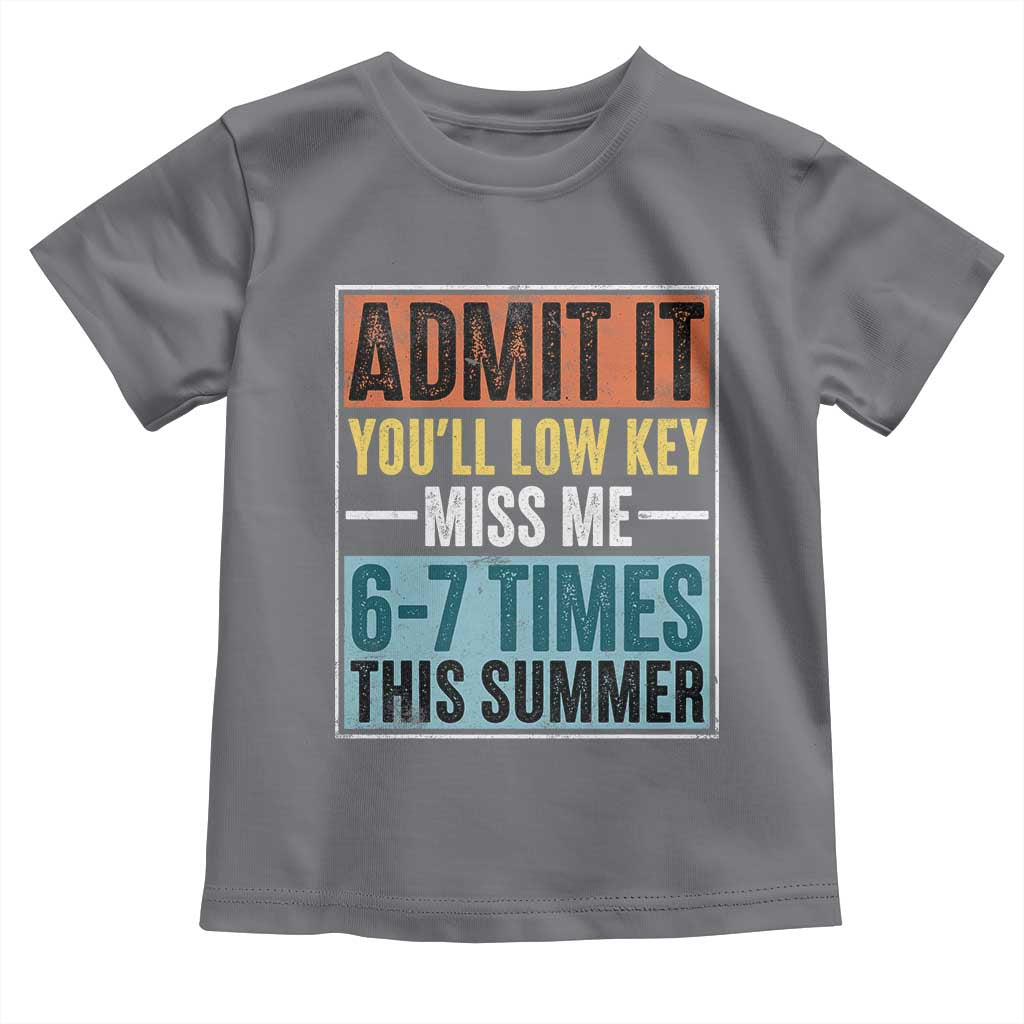 Admit It You Will Low key Miss Me 67 Times This Summer Toddler T Shirt Last Day Six Seven Meme