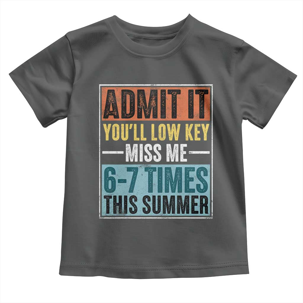 Admit It You Will Low key Miss Me 67 Times This Summer Toddler T Shirt Last Day Six Seven Meme