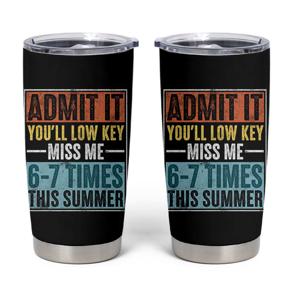 Admit It You Will Low key Miss Me 67 Times This Summer Tumbler Cup Last Day Six Seven Meme