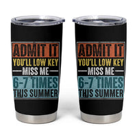 Admit It You Will Low key Miss Me 67 Times This Summer Tumbler Cup Last Day Six Seven Meme