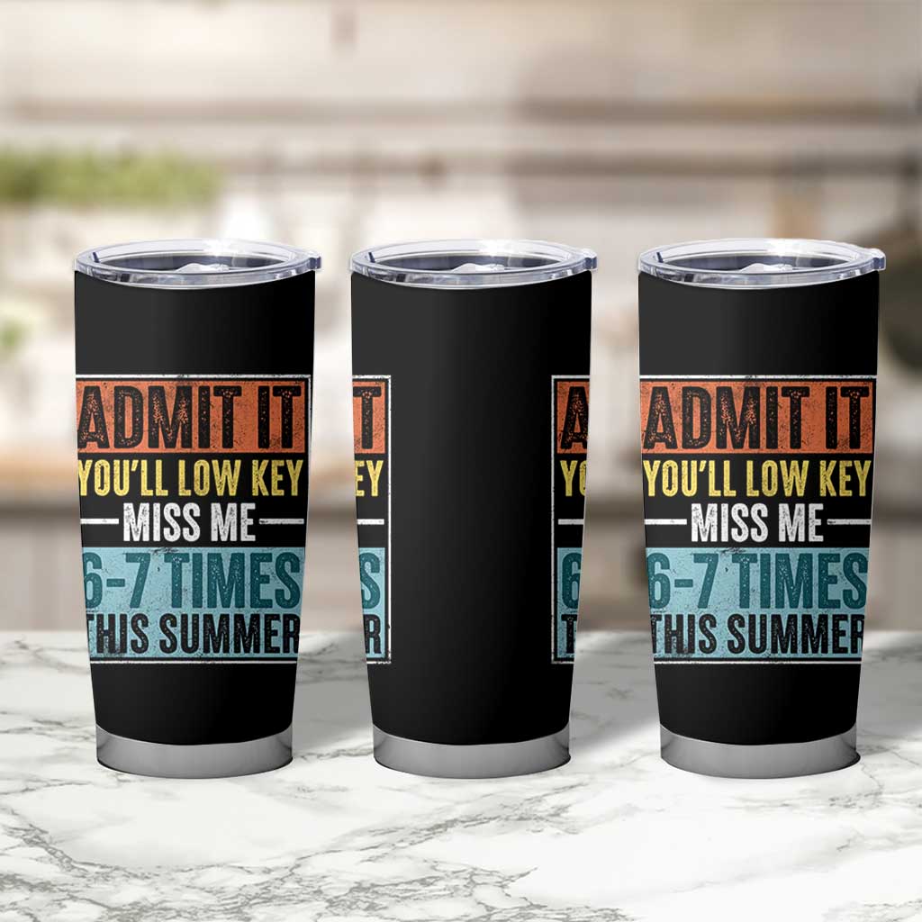 Admit It You Will Low key Miss Me 67 Times This Summer Tumbler Cup Last Day Six Seven Meme