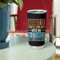 Admit It You Will Low key Miss Me 67 Times This Summer Tumbler Cup Last Day Six Seven Meme