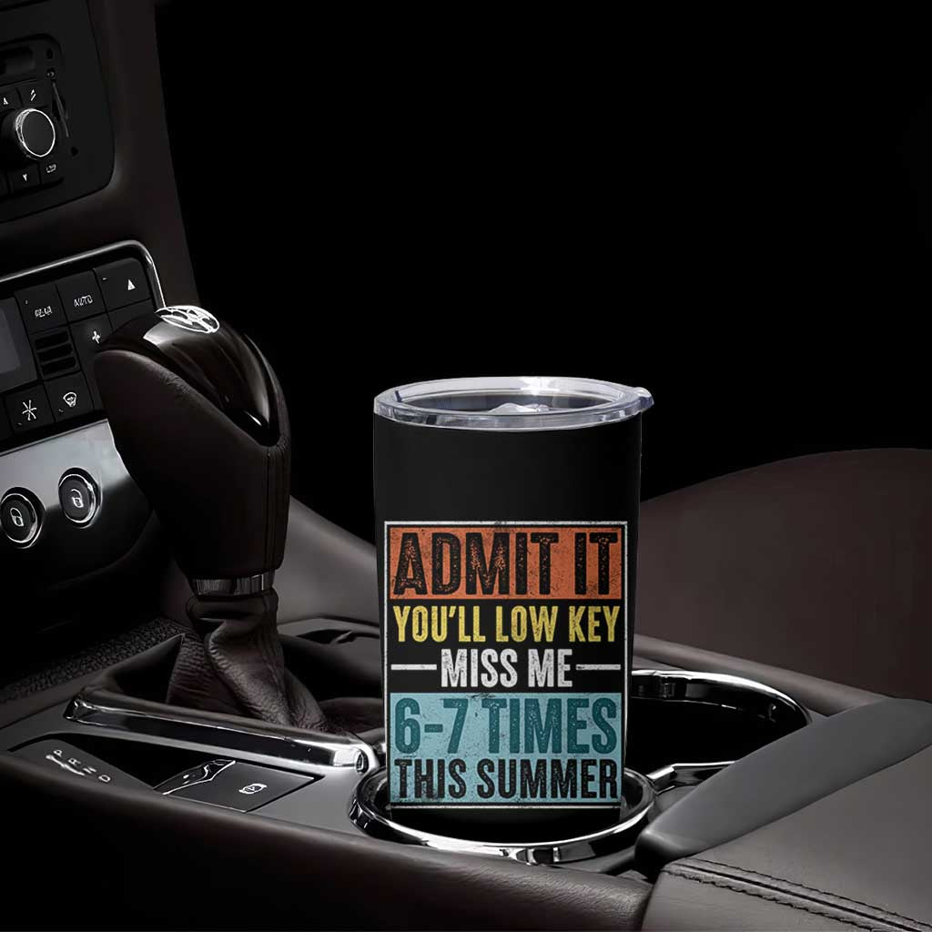 Admit It You Will Low key Miss Me 67 Times This Summer Tumbler Cup Last Day Six Seven Meme