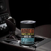 Admit It You Will Low key Miss Me 67 Times This Summer Tumbler Cup Last Day Six Seven Meme