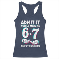 Admit It You'll Miss Me 67 Times This Summer Racerback Tank Top Funny Last Day of School Six Seven Meme
