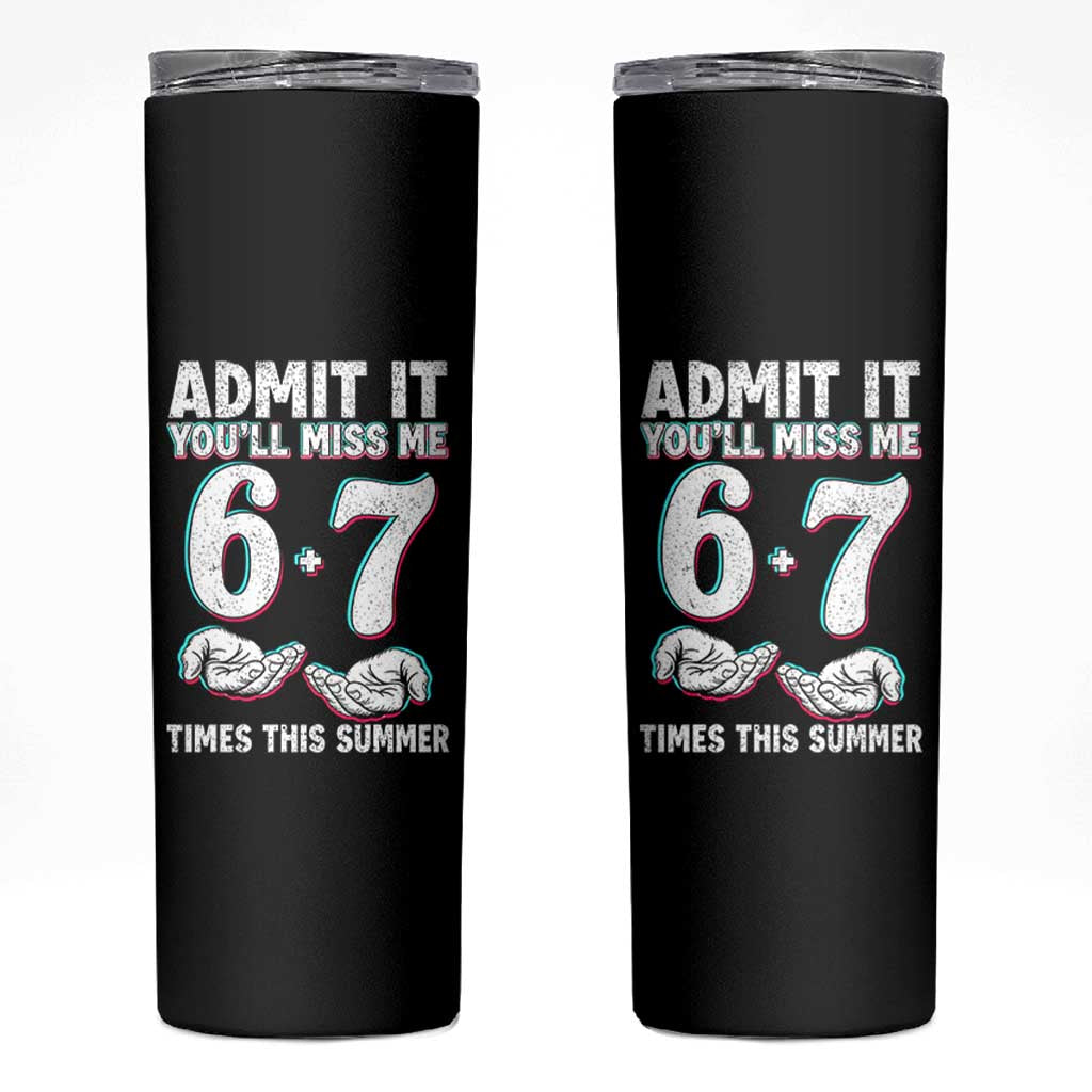 Admit It You'll Miss Me 67 Times This Summer Skinny Tumbler Funny Last Day of School Six Seven Meme