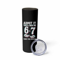 Admit It You'll Miss Me 67 Times This Summer Skinny Tumbler Funny Last Day of School Six Seven Meme