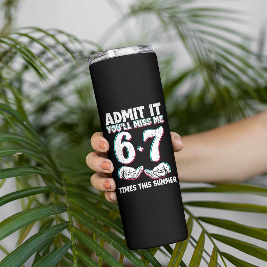 Admit It You'll Miss Me 67 Times This Summer Skinny Tumbler Funny Last Day of School Six Seven Meme