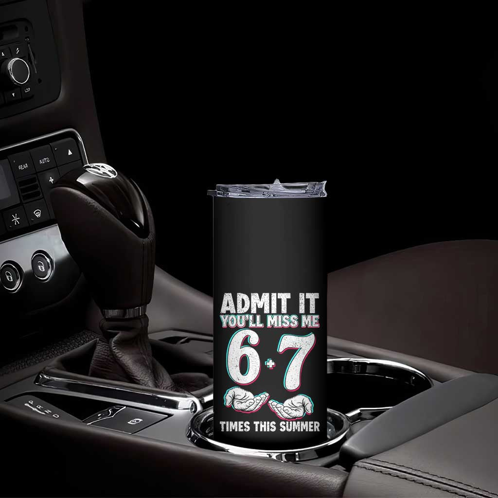 Admit It You'll Miss Me 67 Times This Summer Skinny Tumbler Funny Last Day of School Six Seven Meme