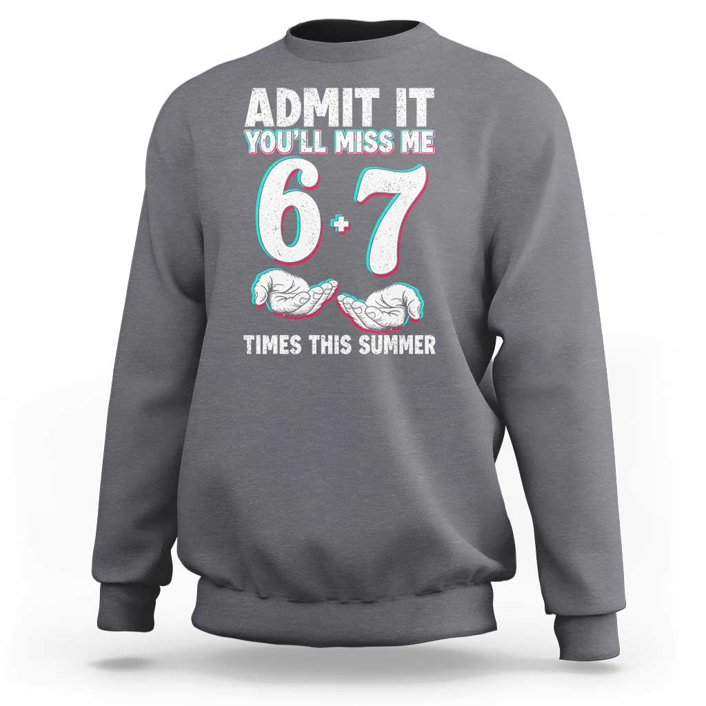 Admit It You'll Miss Me 67 Times This Summer Sweatshirt Funny Last Day of School Six Seven Meme