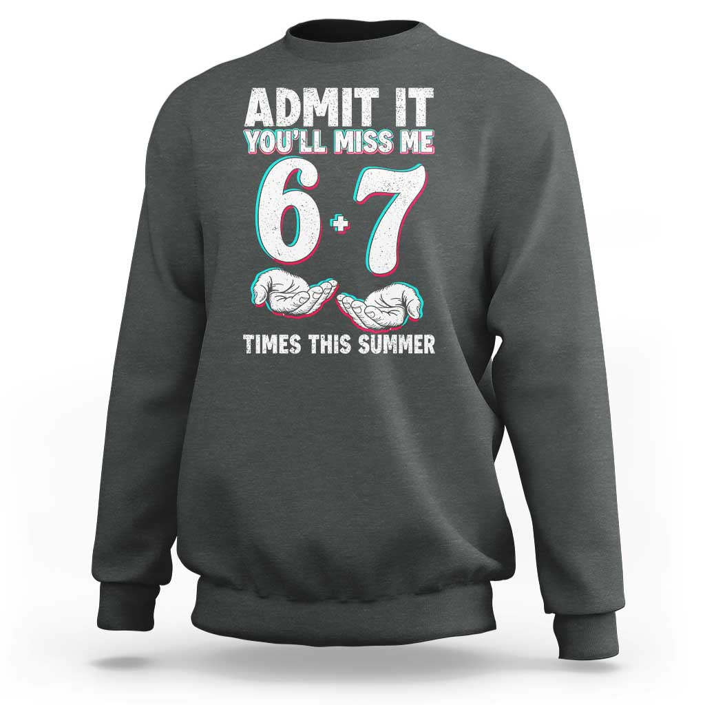 Admit It You'll Miss Me 67 Times This Summer Sweatshirt Funny Last Day of School Six Seven Meme