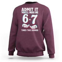 Admit It You'll Miss Me 67 Times This Summer Sweatshirt Funny Last Day of School Six Seven Meme