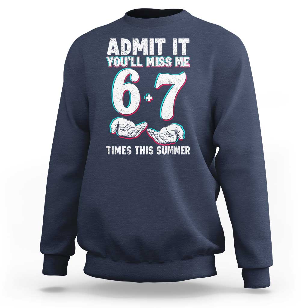 Admit It You'll Miss Me 67 Times This Summer Sweatshirt Funny Last Day of School Six Seven Meme