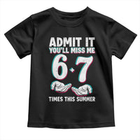 Admit It You'll Miss Me 67 Times This Summer Toddler T Shirt Funny Last Day of School Six Seven Meme