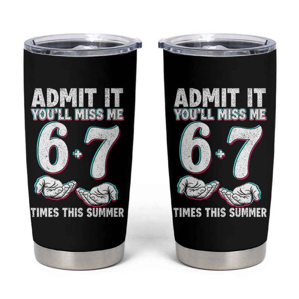 Admit It You'll Miss Me 67 Times This Summer Tumbler Cup Funny Last Day of School Six Seven Meme