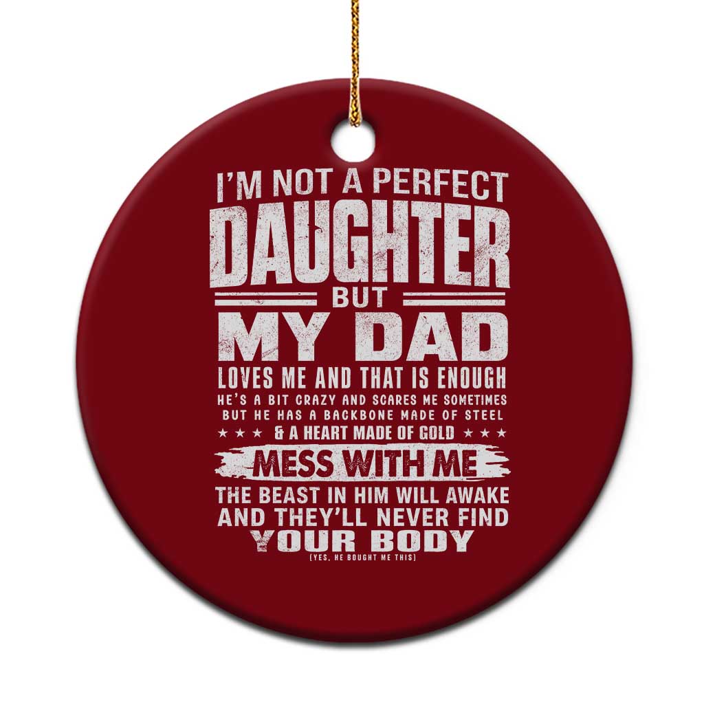 I Am Not A Perfect Daughter But My Dad Loves Me And That Is Enough Ceramic Ornament Girl Dad Father's Day Gifts