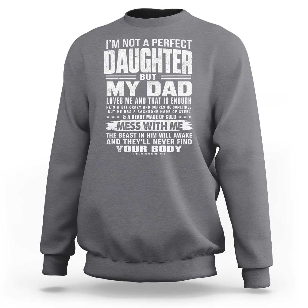 I Am Not A Perfect Daughter But My Dad Loves Me And That Is Enough Sweatshirt Girl Dad Father's Day Gifts