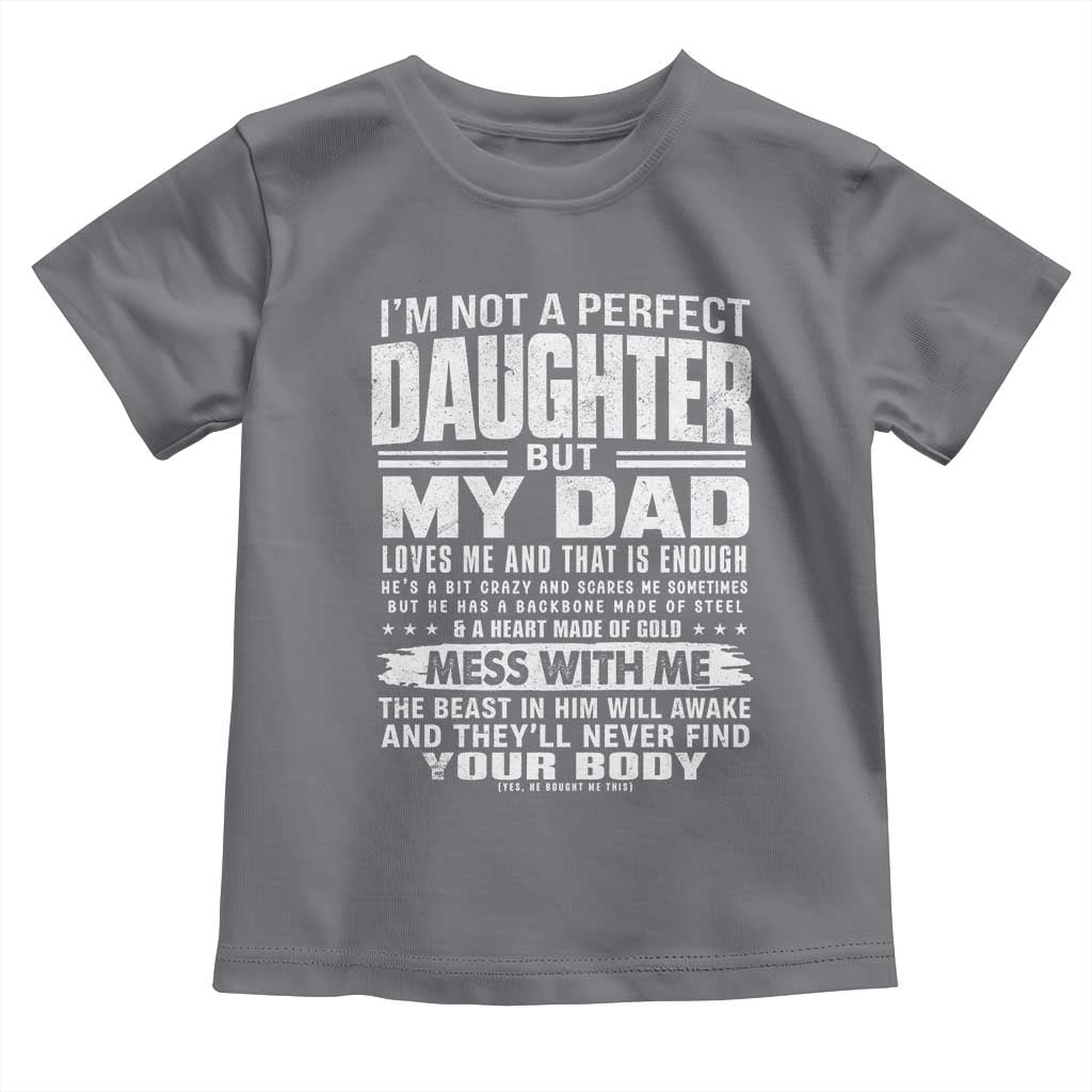I Am Not A Perfect Daughter But My Dad Loves Me And That Is Enough Toddler T Shirt Girl Dad Father's Day Gifts