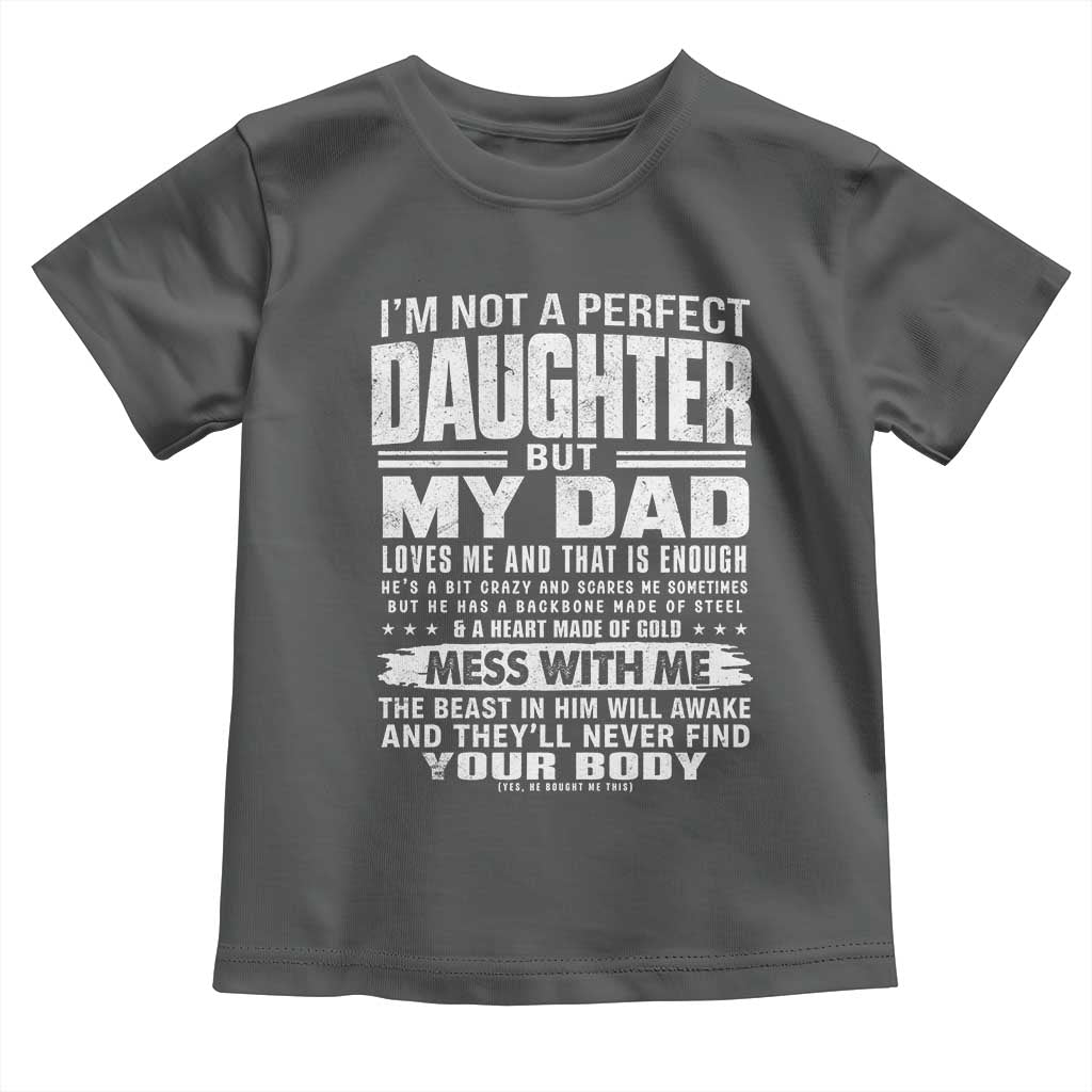 I Am Not A Perfect Daughter But My Dad Loves Me And That Is Enough Toddler T Shirt Girl Dad Father's Day Gifts