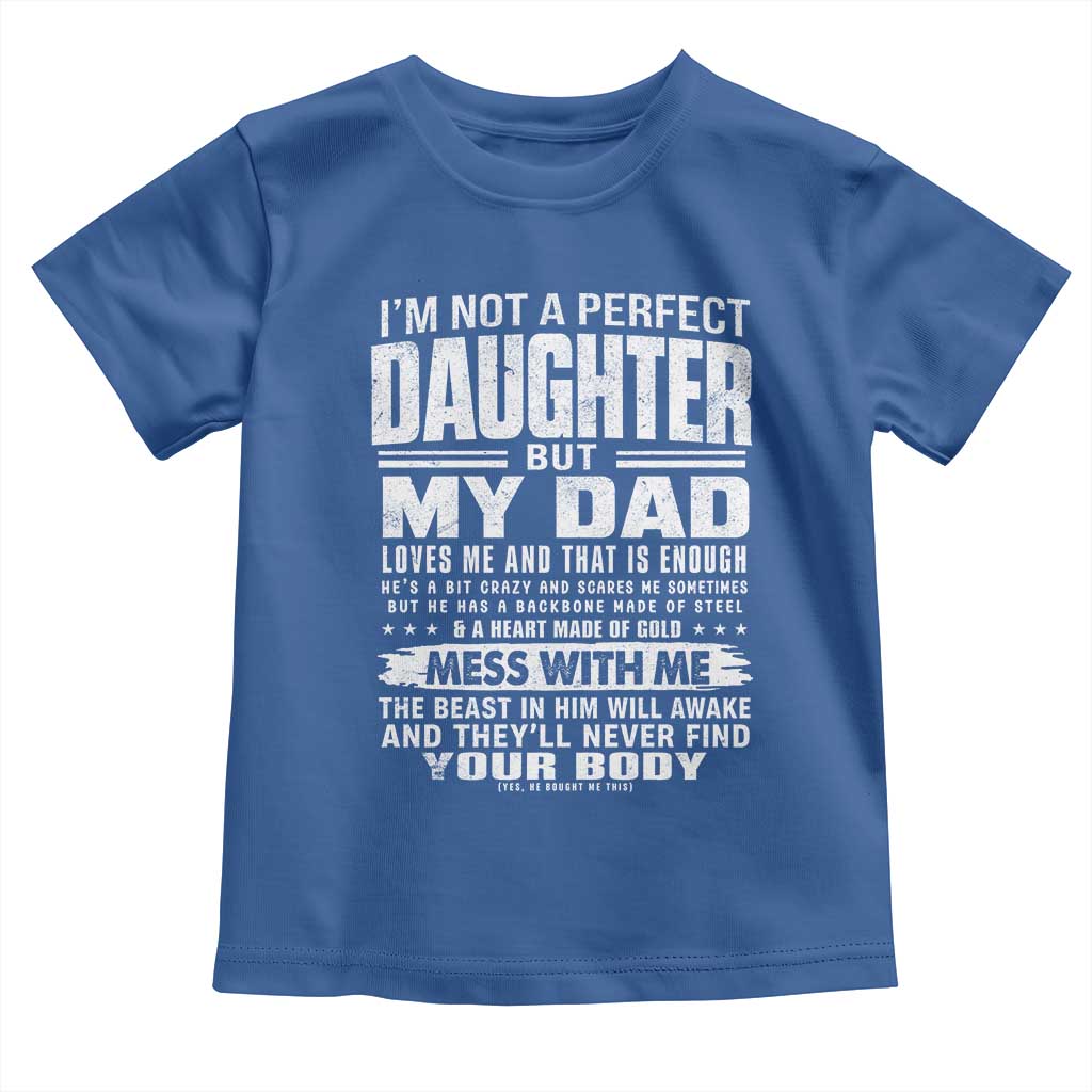 I Am Not A Perfect Daughter But My Dad Loves Me And That Is Enough Toddler T Shirt Girl Dad Father's Day Gifts