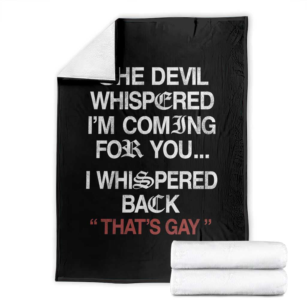 The Devil Whispered I Am Coming For You I Whispered Back That Is Gay Throw Blanket