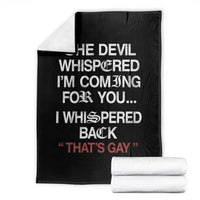 The Devil Whispered I Am Coming For You I Whispered Back That Is Gay Throw Blanket