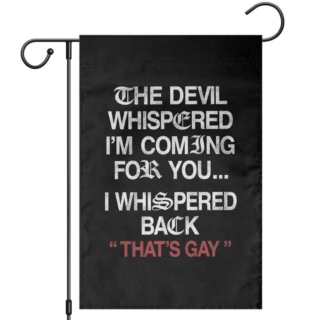 The Devil Whispered I Am Coming For You I Whispered Back That Is Gay Garden Flag