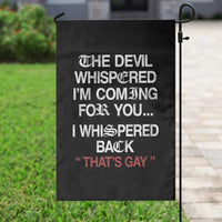 The Devil Whispered I Am Coming For You I Whispered Back That Is Gay Garden Flag