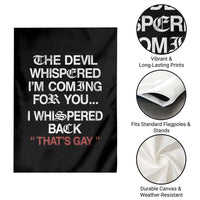 The Devil Whispered I Am Coming For You I Whispered Back That Is Gay Garden Flag