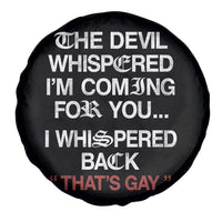 The Devil Whispered I Am Coming For You I Whispered Back That Is Gay Spare Tire Cover