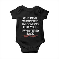 The Devil Whispered I Am Coming For You I Whispered Back That Is Gay Baby Onesie