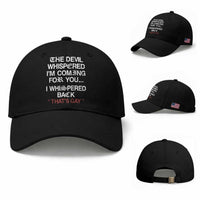 The Devil Whispered I Am Coming For You I Whispered Back That Is Gay Baseball Cap