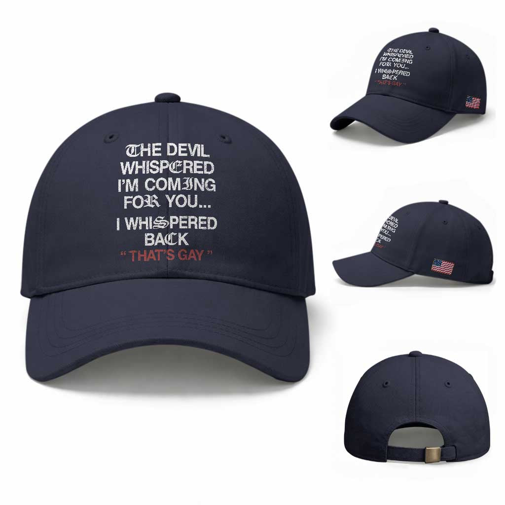 The Devil Whispered I Am Coming For You I Whispered Back That Is Gay Baseball Cap
