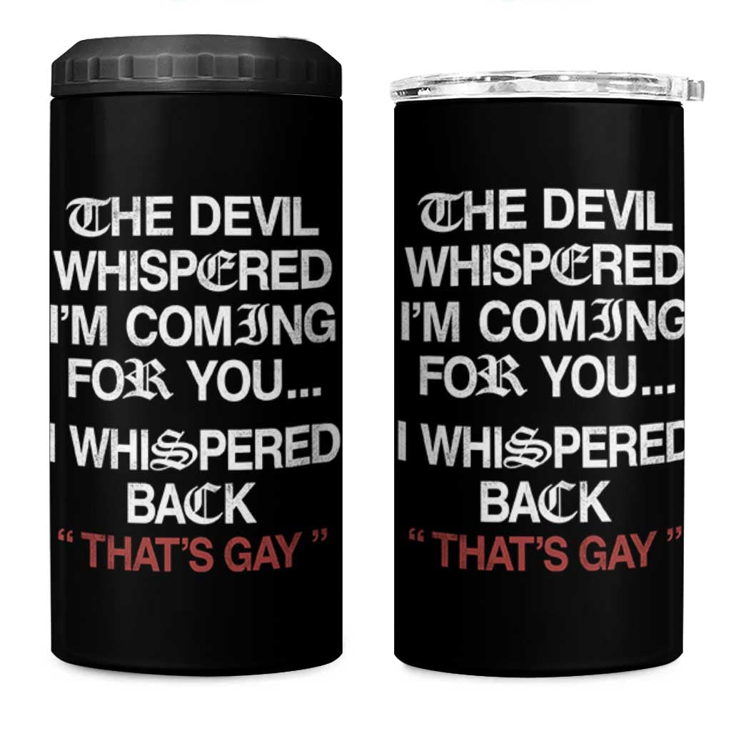The Devil Whispered I Am Coming For You I Whispered Back That Is Gay 4 in 1 Can Cooler Tumbler