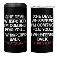 The Devil Whispered I Am Coming For You I Whispered Back That Is Gay 4 in 1 Can Cooler Tumbler