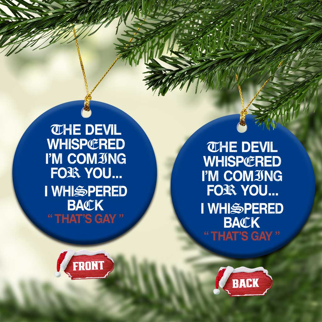 The Devil Whispered I Am Coming For You I Whispered Back That Is Gay Ceramic Ornament