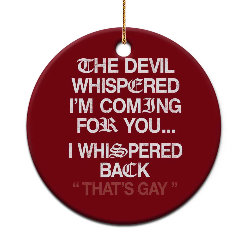 The Devil Whispered I Am Coming For You I Whispered Back That Is Gay Ceramic Ornament