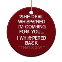 The Devil Whispered I Am Coming For You I Whispered Back That Is Gay Ceramic Ornament