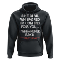 The Devil Whispered I Am Coming For You I Whispered Back That Is Gay Hoodie
