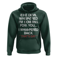 The Devil Whispered I Am Coming For You I Whispered Back That Is Gay Hoodie