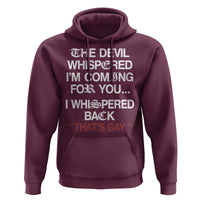The Devil Whispered I Am Coming For You I Whispered Back That Is Gay Hoodie