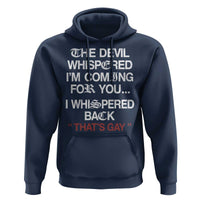The Devil Whispered I Am Coming For You I Whispered Back That Is Gay Hoodie