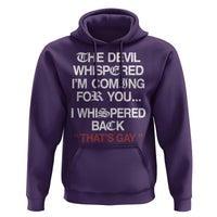 The Devil Whispered I Am Coming For You I Whispered Back That Is Gay Hoodie