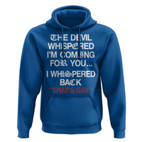The Devil Whispered I Am Coming For You I Whispered Back That Is Gay Hoodie
